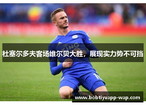 杜塞尔多夫客场维尔贝大胜，展现实力势不可挡