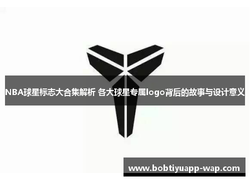 NBA球星标志大合集解析 各大球星专属logo背后的故事与设计意义
