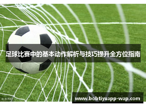 足球比赛中的基本动作解析与技巧提升全方位指南