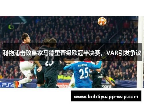 利物浦击败皇家马德里晋级欧冠半决赛，VAR引发争议