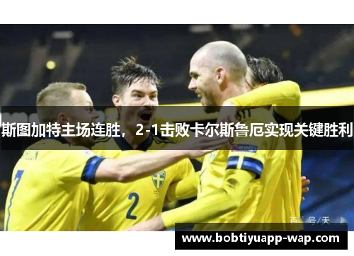 斯图加特主场连胜，2-1击败卡尔斯鲁厄实现关键胜利