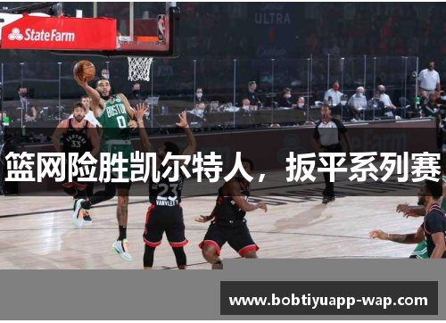 篮网险胜凯尔特人，扳平系列赛