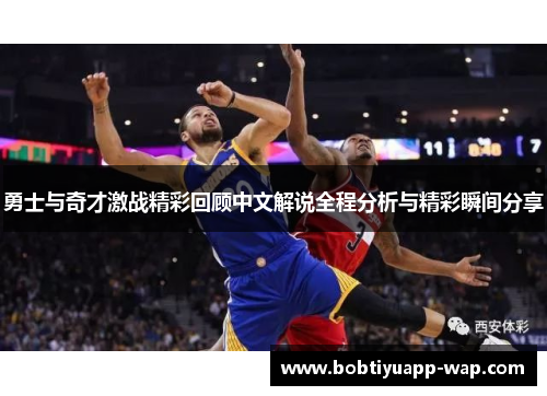 勇士与奇才激战精彩回顾中文解说全程分析与精彩瞬间分享