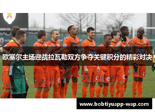 欧塞尔主场迎战拉瓦勒双方争夺关键积分的精彩对决